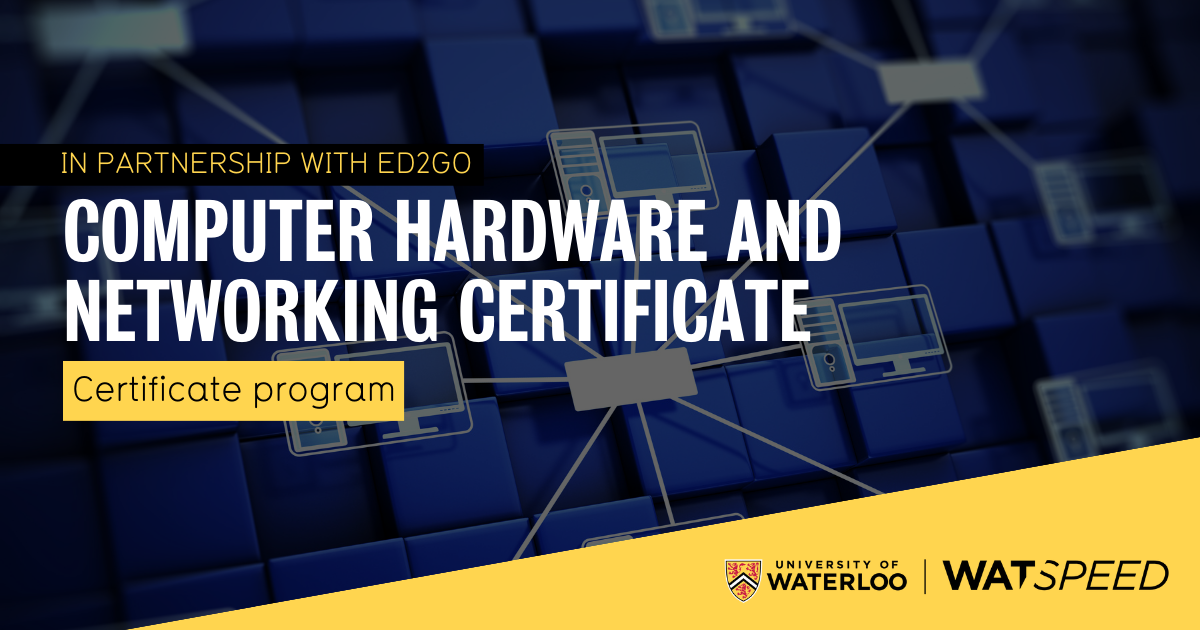 Computer Hardware and Networking Certificate WatSPEED University of